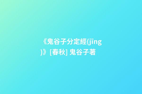 《鬼谷子分定經(jīng)》[春秋] 鬼谷子著